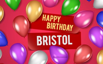 4k, Bristol Happy Birthday, pink backgrounds, Bristol Birthday, realistic balloons, popular american female names, Bristol name, picture with Bristol name, Happy Birthday Bristol, Bristol