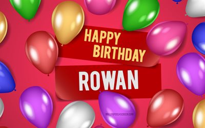 4k, feliz cumpleaños de rowan, fondos de color rosa, cumpleaños de rowan, globos realistas, nombres femeninos estadounidenses populares, nombre de rowan, imagen con el nombre de rowan, rowan