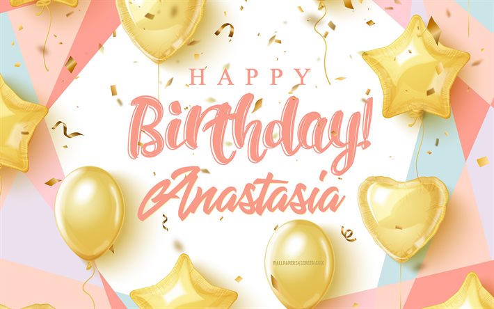 buon compleanno anastasia, 4k, sfondo di compleanno con palloncini d oro, anastasia, sfondo di compleanno 3d, compleanno di anastasia, palloncini d oro, anastasia buon compleanno