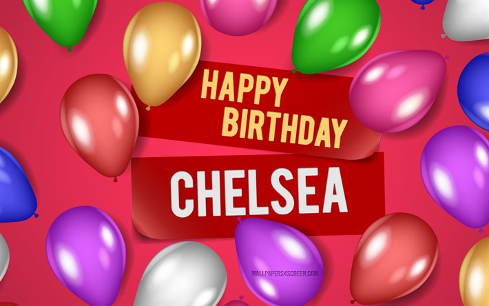 4k, grattis på födelsedagen chelsea, rosa bakgrunder, chelseas födelsedag, realistiska ballonger, populära amerikanska kvinnonamn, chelsea namn, bild med chelsea namn, chelsea