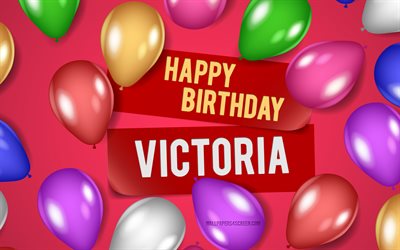 4k, Victoria Happy Birthday, pink backgrounds, Victoria Birthday, realistic balloons, popular american female names, Victoria name, picture with Victoria name, Happy Birthday Victoria, Victoria