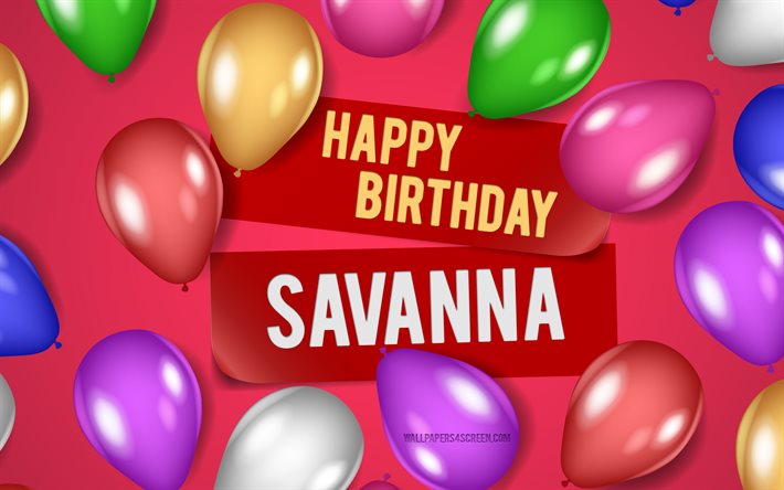 4k, savana feliz aniversário, fundos rosa, aniversário da savana, balões realistas, nomes femininos americanos populares, nome da savana, foto com o nome savana, feliz aniversário savana, savana