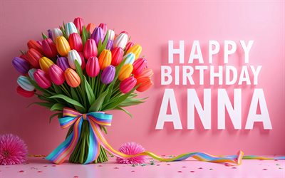 4k, anna, alles gute zum geburtstag, kunstwerk, bunte tulpen, anna name, kreativ, anna geburtstag, beliebte amerikanische weibliche namen, rosa hintergrund, alles gute zum geburtstag anna, bild mit anna namen
