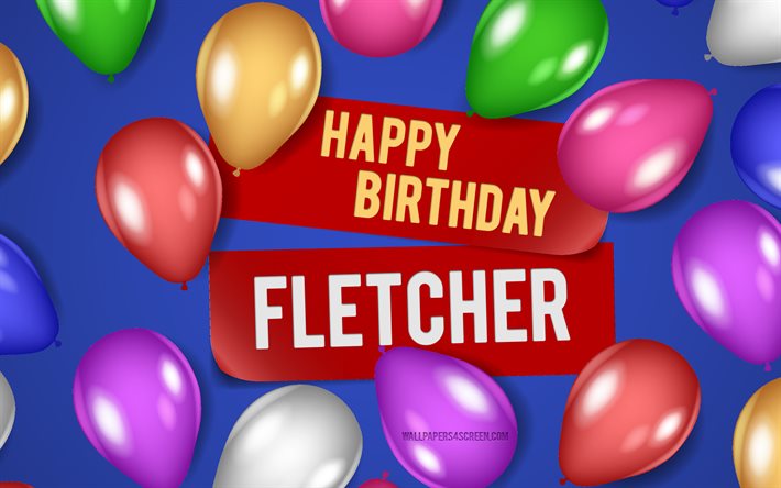 4k, フレッチャー誕生日おめでとう, 青い背景, フレッチャーの誕生日, リアルな風船, 人気のあるアメリカ人男性の名前, フレッチャー名, フレッチャーの名前の写真, フレッチャー