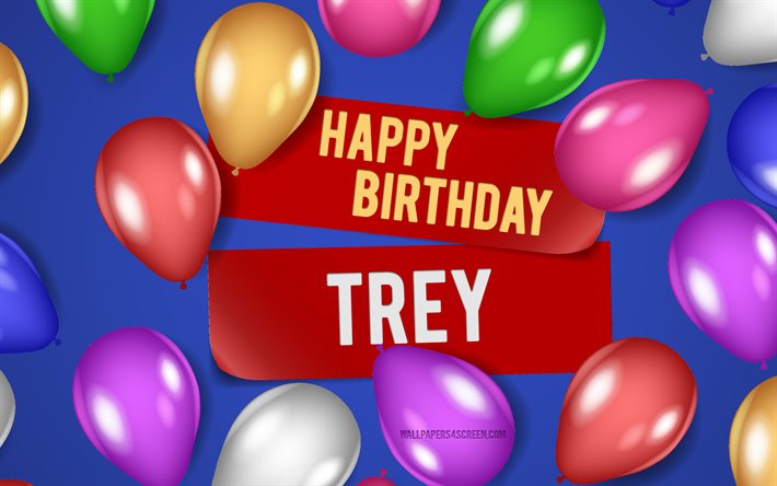 4k, Trey Happy Birthday, blue backgrounds, Trey Birthday, realistic balloons, popular american male names, Trey name, picture with Trey name, Happy Birthday Trey, Trey