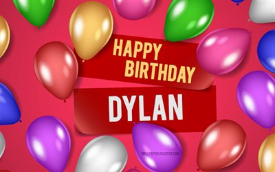 4k, feliz cumpleaños dylan, fondos de color rosa, cumpleaños de dylan, globos realistas, nombres femeninos americanos populares, nombre dylan, foto con el nombre de dylan, dylan
