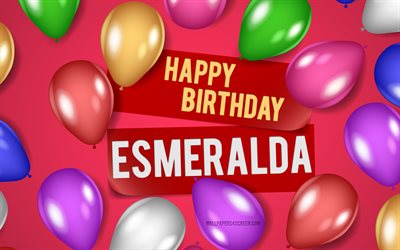 4k, feliz cumpleaños esmeralda, fondos de color rosa, cumpleaños esmeralda, globos realistas, nombres femeninos americanos populares, nombre esmeralda, foto con el nombre de esmeralda, esmeralda