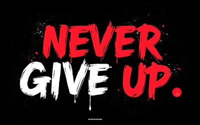 Never Give Up, 4K, black background, grunge art, Never Give Up art, Never Give Up concepts, Never Give Up graffiti, creative art
