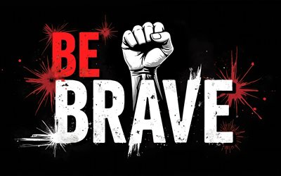 Be brave, 4K, black background, grunge art, Be brave art, hand with clenched fist, Be brave concepts, Be brave T-shirt art, Be brave graffiti