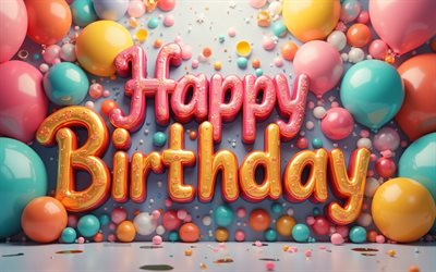 buon compleanno, 4k, arte creativa colorata, iscrizione 3d di buon compleanno, balone colorate 3d, buon compleanno auguri, concetti di buon compleanno, sfondo di compleanno con palloncini, background di buon compleanno