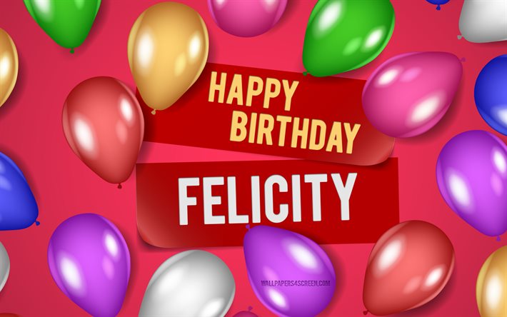 4k, 펠리시티 생일 축하해, 분홍색 배경, 펠리시티 생일, 현실적인 풍선, 인기있는 미국 여성 이름, 펠리시티 이름, felicity 이름이 있는 사진, 지복