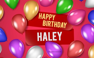 4k, Haley Happy Birthday, pink backgrounds, Haley Birthday, realistic balloons, popular american female names, Haley name, picture with Haley name, Happy Birthday Haley, Haley