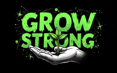 Grow strong, 4K, black background, inspiration, grunge art, Grow strong art, hand with green sprout, motivation, Grow strong concepts, Grow strong T-shirt art, Grow strong graffiti