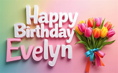 evelyn alles gute zum geburtstag, 4k, bunter hintergrund, evelyn name, bunter bogen, evelyn geburtstag, beliebte amerikanische frauennamen, bunte tulpen, alles gute zum geburtstag, evelyn, bild mit dem namen evelyn