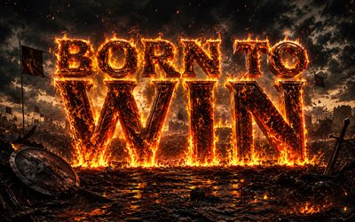 Born to win, 4k, burning letters, fire flames, darkness, battlefield, popular short quotes, Born to win concepts, inspiration, Born to win inspiration, creative, Born to win Art
