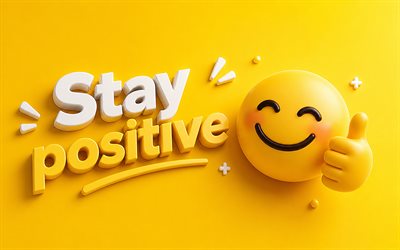 Stay positive, 4K, yellow background, positive concepts, positive emotion icon, 3D positive yellow emotion icon, Stay positive art, emotion concepts, Stay positive concepts
