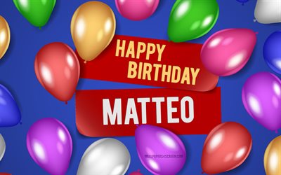 4k, Matteo Happy Birthday, blue backgrounds, Matteo Birthday, realistic balloons, popular american male names, Matteo name, picture with Matteo name, Happy Birthday Matteo, Matteo