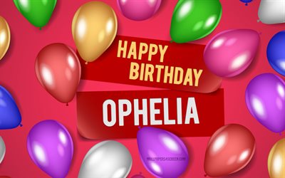 4k, Ophelia Happy Birthday, pink backgrounds, Ophelia Birthday, realistic balloons, popular american female names, Ophelia name, picture with Ophelia name, Happy Birthday Ophelia, Ophelia