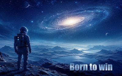 Born to win, 4k, astronaut, alien planet, galaxy, popular short quotes, darkness, Born to win concepts, inspiration, Born to win inspiration, creative, Born to win Art