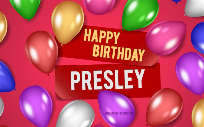4k, feliz cumpleaños de presley, fondos de color rosa, cumpleaños de presley, globos realistas, nombres femeninos estadounidenses populares, nombre de presley, imagen con el nombre de presley, presley