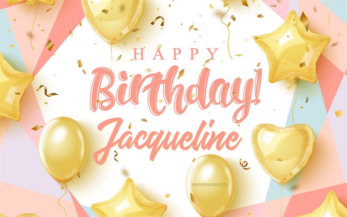parabéns jaqueline, 4k, fundo de aniversário com balões de ouro, jaqueline, fundo de aniversário 3d, aniversário jaqueline, balões de ouro, feliz aniversario jaqueline