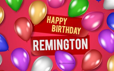 4k, feliz cumpleaños remington, fondos de color rosa, cumpleaños remington, globos realistas, nombres femeninos americanos populares, nombre remington, foto con el nombre de remington, remington