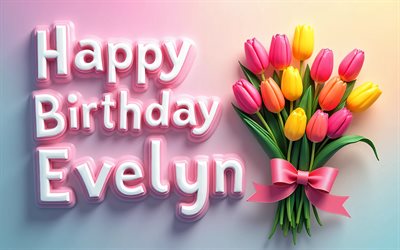evelyn alles gute zum geburtstag, 4k, kreativ, evelyn name, bunte tulpen, evelyn geburtstag, beliebte amerikanische weibliche namen, bunter hintergrund, alles gute zum geburtstag, evelyn, bild mit dem namen evelyn