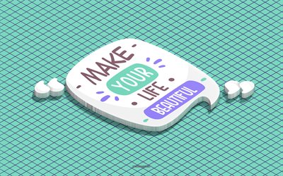 deixe sua vida linda, arte 3d, arte isométrica, citações de motivação, citações curtas populares, inspiração, fundo verde, faça da sua vida uma bela arte