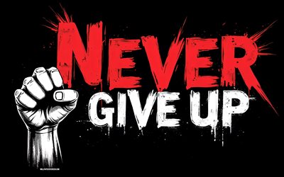 Never Give Up, 4K, black background, grunge art, Never Give Up art, hand with clenched fist, Never Give Up concepts, Never Give Up T-shirt art, Never Give Up graffiti
