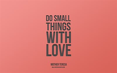 gör små saker med stor kärlek, moder teresa, 4k, motivering, inspiration, citat om små saker, citat om stor kärlek, rosa bakgrund, gör små saker med stort kärlekscitat, citat om moder teresa