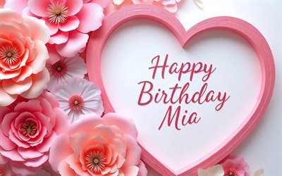 4k, alles gute zum geburtstag, mia, rosa 3d herzrahmen, bunte 3d blumen, mia name, kreativ, mia geburtstag, beliebte amerikanische weibliche namen, bild mit mia namen