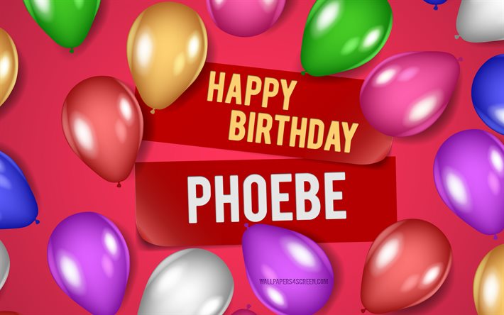 4k, feliz cumpleaños de phoebe, fondos de color rosa, cumpleaños de phoebe, globos realistas, nombres femeninos estadounidenses populares, nombre de phoebe, imagen con el nombre de phoebe, phoebe