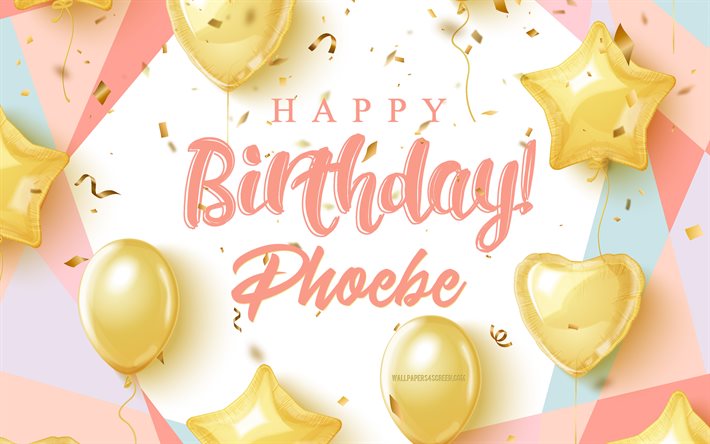 feliz aniversário phoebe, 4k, fundo de aniversário com balões de ouro, febe, fundo de aniversário 3d, aniversário da phoebe, balões de ouro, phoebe feliz aniversário