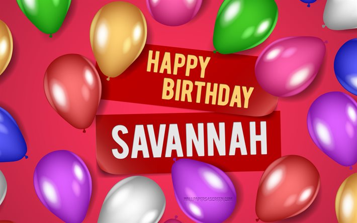 4k, サバンナお誕生日おめでとう, ピンクの背景, サバンナの誕生日, リアルな風船, 人気のアメリカ人女性の名前, サバンナの名前, サバンナの名前の写真, お誕生日おめでとうサバンナ, サバンナ
