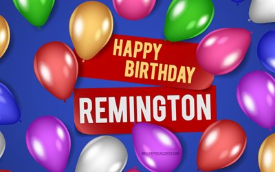 4k, remington grattis på födelsedagen, blå bakgrund, remingtons födelsedag, realistiska ballonger, populära amerikanska mansnamn, remingtons namn, bild med remingtons namn, grattis på födelsedagen remington, remington