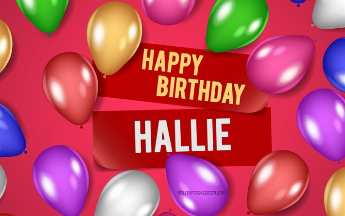 4k, Hallie Happy Birthday, pink backgrounds, Hallie Birthday, realistic balloons, popular american female names, Hallie name, picture with Hallie name, Happy Birthday Hallie, Hallie
