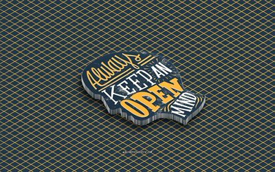Always Keeping an open mind, 4k, motivation quotes, isometric art, gray background, mind quotes, inspiration, 3d art, popular short quotes