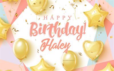 feliz cumpleaños haley, 4k, fondo de cumpleaños con globos dorados, haley, fondo de cumpleaños 3d, cumpleaños haley, globos de oro