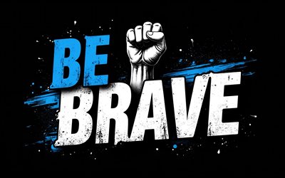 Be brave, 4K, black background, grunge art, Be brave art, hand with clenched fist, Be brave concepts, Be brave T-shirt art, Be brave graffiti