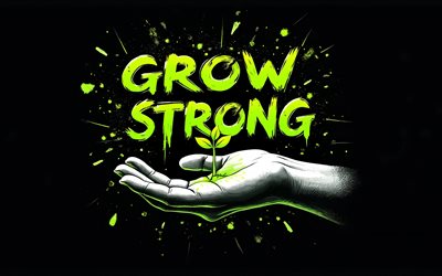 Grow strong, 4K, black background, grunge art, Grow strong art, hand with green sprout, Grow strong concepts, Grow strong T-shirt art, Grow strong graffiti