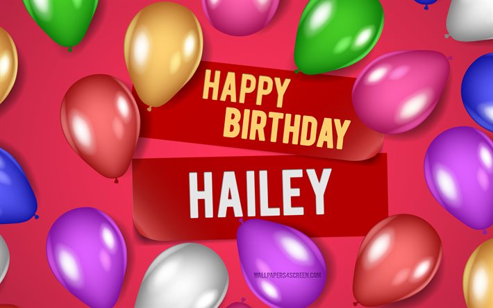 4k, hailey happy birthday, rosa hintergründe, hailey birthday, realistische luftballons, beliebte amerikanische frauennamen, hailey-name, bild mit hailey-namen, happy birthday hailey, hailey