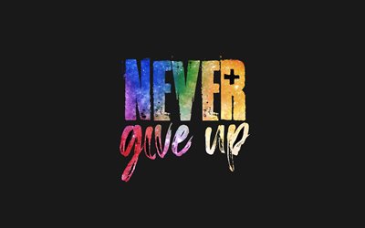 Never Give Up, 4k, minimalism, gray backgrounds, motivation, creative, motivational quotes, inspirational quotes, inspiration, Never give up quotes