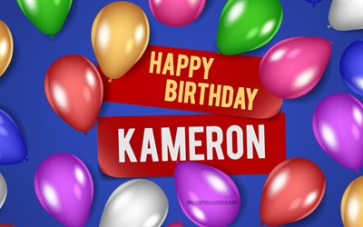 4k, Kameron Happy Birthday, blue backgrounds, Kameron Birthday, realistic balloons, popular american male names, Kameron name, picture with Kameron name, Happy Birthday Kameron, Kameron