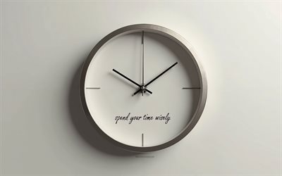 verbringen sie ihre zeit mit bedacht verbringen, 4k, motivation, weißer hintergrund, verbringen sie ihre zeit mit bedacht mit einer inschrift, metallrealistische uhr hände, realistische uhr, verbringen sie ihre zeit mit bedacht konzepten