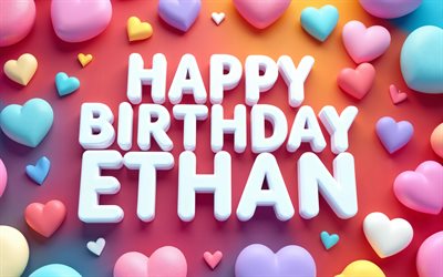 ethan joyeux anniversaire, 4k, coeurs 3d colorés, lettres 3d blanches, nom d'éthan, créatif, anniversaire d'éthan, coeurs 3d, prénoms masculins américains populaires, joyeux anniversaire ethan, photo avec le nom d'ethan, éthan