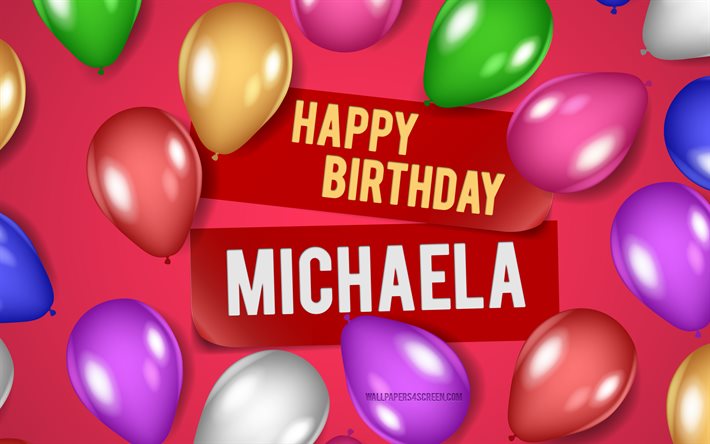 4k, michaela grattis på födelsedagen, rosa bakgrunder, michaelas födelsedag, realistiska ballonger, populära amerikanska kvinnonamn, michaela namn, bild med michaelas namn, grattis på födelsedagen michaela, michaela