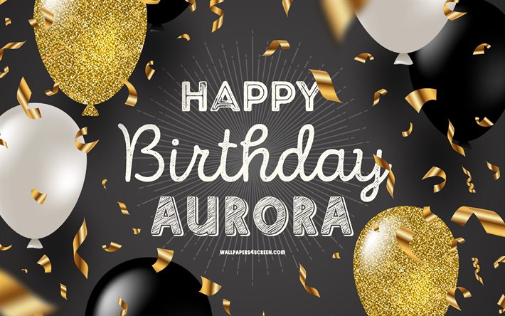 4k, grattis på födelsedagen aurora, black golden birthday bakgrund, aurora birthday, aurora, gyllene svarta ballonger, aurora grattis på födelsedagen