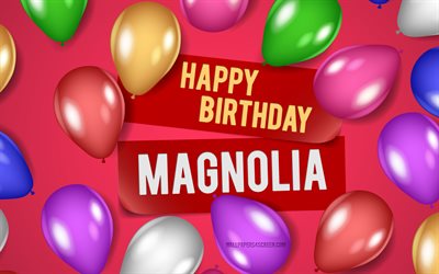4k, magnolia feliz cumpleaños, fondos de color rosa, magnolia cumpleaños, globos realistas, nombres femeninos americanos populares, magnolia nombre, imagen con magnolia nombre, feliz cumpleaños magnolia, magnolia