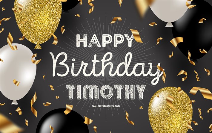4k, जन्मदिन मुबारक हो टिमोथी, ब्लैक गोल्डन बर्थडे बैकग्राउंड, टिमोथी जन्मदिन, टिमोथी, सुनहरे काले गुब्बारे, टिमोथी हैप्पी बर्थडे