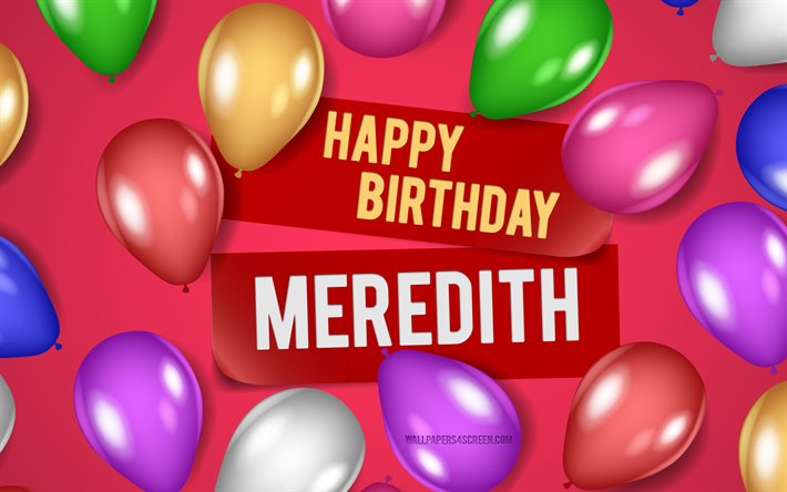 4k, joyeux anniversaire meredith, arrière plans roses, anniversaire de meredith, ballons réalistes, noms féminins américains populaires, nom meredith, photo avec le nom de meredith, meredith